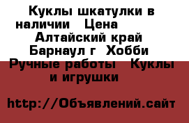 Куклы-шкатулки в наличии › Цена ­ 1 500 - Алтайский край, Барнаул г. Хобби. Ручные работы » Куклы и игрушки   